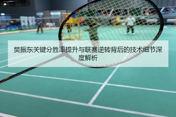 樊振东关键分胜率提升与联赛逆转背后的技术细节深度解析